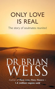 ONLY LOVE IS REAL, Dr. Brian Weiss
