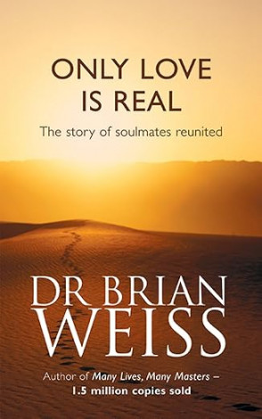 ONLY LOVE IS REAL, Dr. Brian Weiss